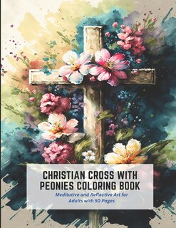 Christian Cross with Peonies Coloring Book: Meditative and Reflective Art for Adults with 50 Pages
