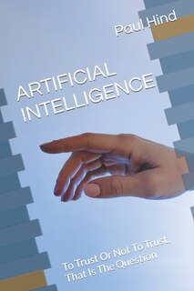Artificial Intelligence: To Trust Or Not To Trust, That Is The Question