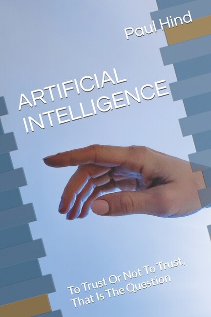 Artificial Intelligence: To Trust Or Not To Trust, That Is The Question