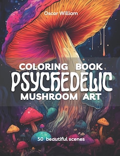 Psychedelic Mushroom Art Coloring Book: Trippy Illustrations for a Mind-Altering Coloring Experience