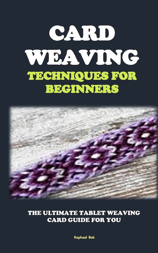Card Weaving Techniques for Beginners: The Ultimate Tablet Weaving Card Guide for You
