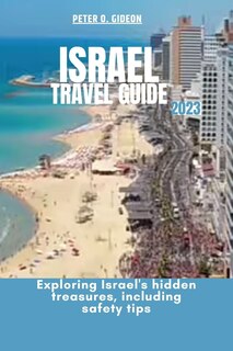 Israel Travel Guide 2023: Exploring Israel's hidden treasures, including safety tips