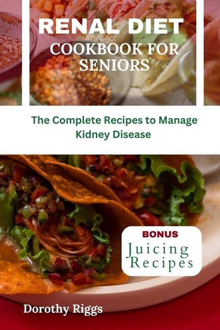 Renal Diet Cookbook for Seniors: The Complete Recipes to Manage Kidney Disease