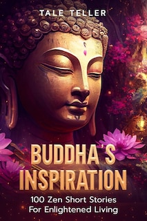 Buddha's Inspiration: 100 Zen Short Stories For Enlightened Living