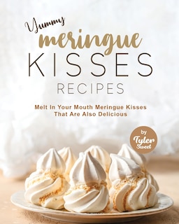 Yummy Meringue Kisses Recipes: Melt In Your Mouth Meringue Kisses That Are Also Delicious