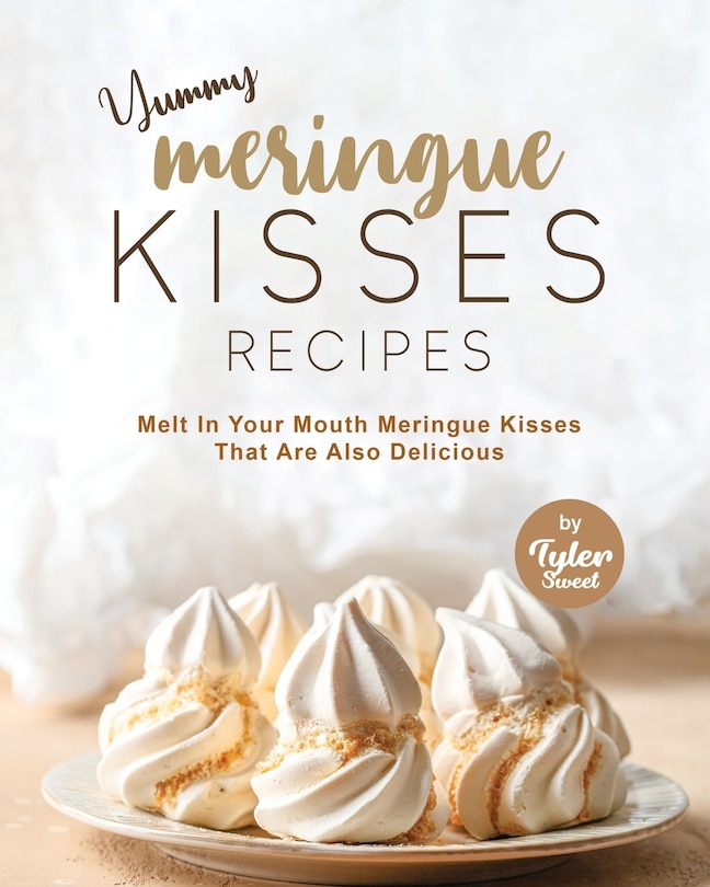 Yummy Meringue Kisses Recipes: Melt In Your Mouth Meringue Kisses That Are Also Delicious