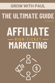 The Ultimate Guide - High-Ticket Affiliate Marketing: Paperback