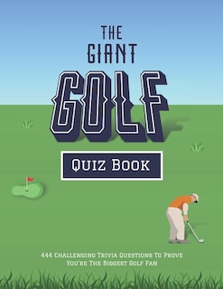 The Giant Golf Quiz Book: 444 Challenging Trivia Questions To Prove You're The Biggest Golf Fan