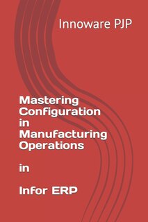 Front cover_Mastering Configuration in Manufacturing Operations in Infor ERP