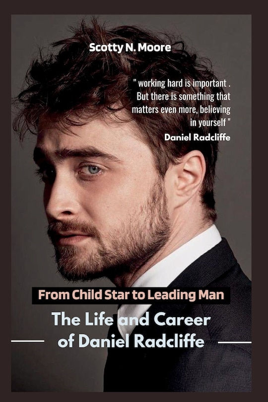 From Child Star to Leading Man: The Life and Career of Daniel Radcliffe