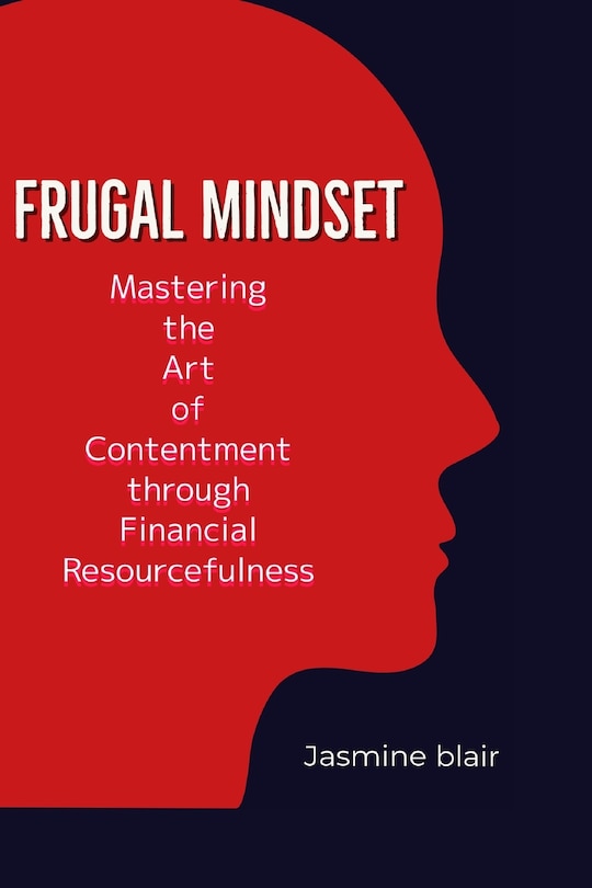 Frugal Mindset: Mastering the art of Contentment through financial Resourcefulness