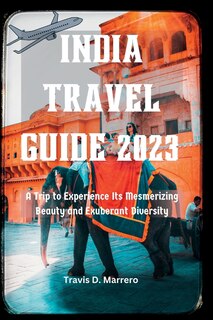 India Travel Guide 2023: A Trip to Experience Its Mesmerizing Beauty and Exuberant Diversity