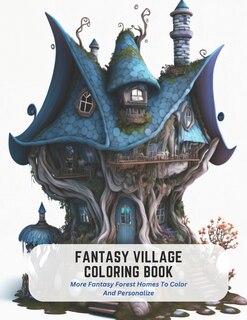 Fantasy Village Coloring Book: More Fantasy Forest Homes To Color And Personalize