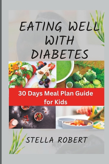 Eating Well with Diabetes: 30 Days Meal Plan Guide for Kids