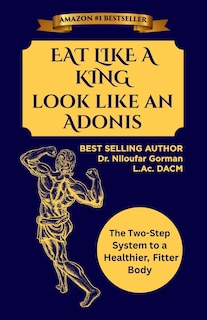 Eat Like A King Look Like An Adonis: The Two-Step System to a Healthier, Fitter Body