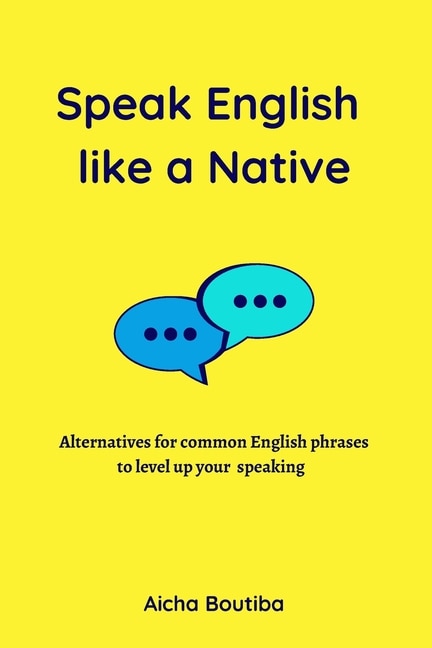 Speak English like a Native: Alternatives for common English phrases to level up your speaking