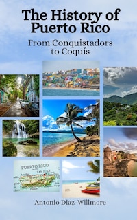 The History of Puerto Rico: From Conquistadors to Coquís