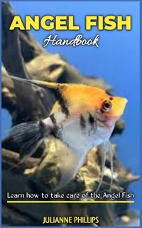 Angel Fish Handbook: Learn how to take care of the Angel fish