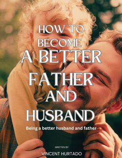 Front cover_How to Become a Better Father and Husband
