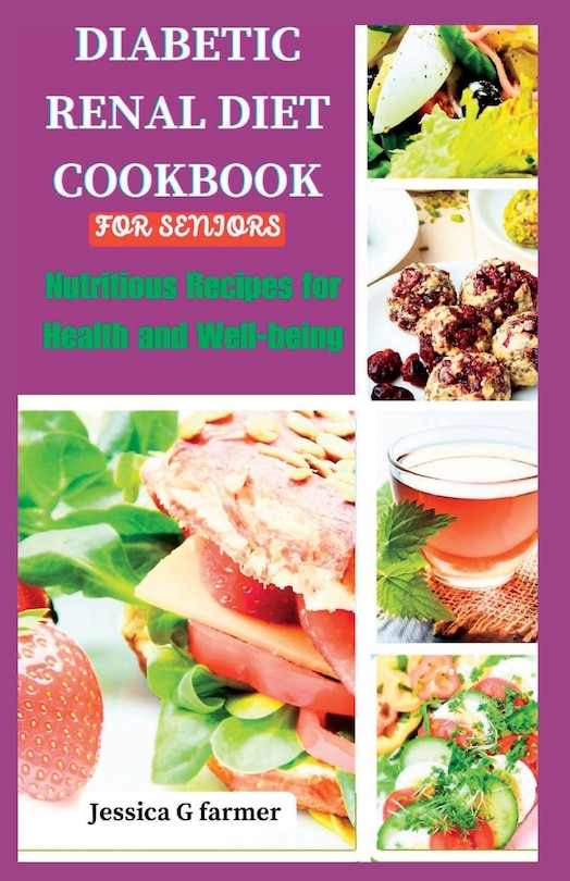 Diabetic Renal Diet Cookbook for Seniors: Nutritious Recipes for Health and Well-being