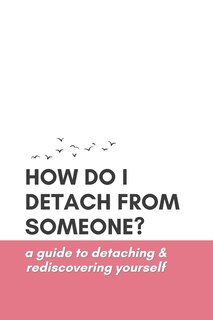 Front cover_How Do I Detach from Someone? A Guide to Detaching and Rediscovering Yourself
