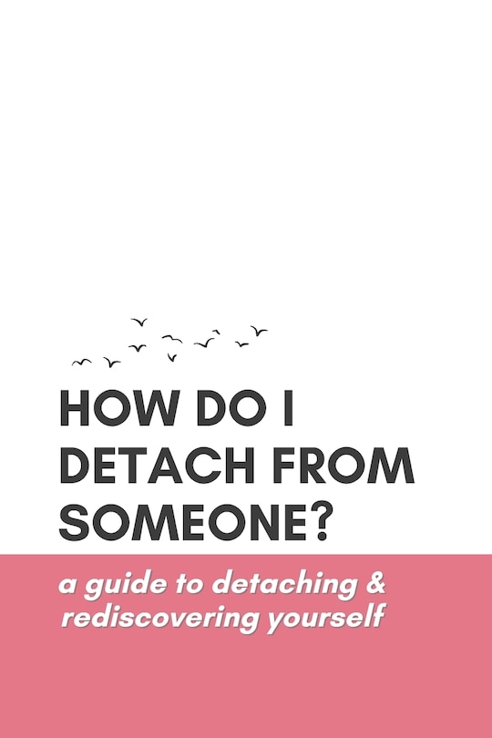 Front cover_How Do I Detach from Someone? A Guide to Detaching and Rediscovering Yourself