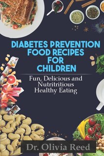 Diabetes Prevention Food Recipes for Children: Fun Delicious Colorful And Nutritious Healthy Eating