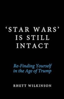 'Star Wars' Is Still Intact: Re-Finding Yourself in the Age of Trump