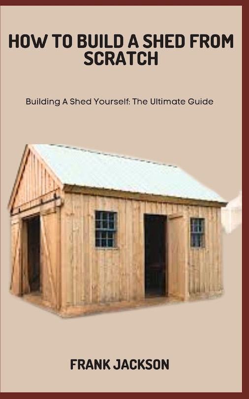 Front cover_How to Build a Shed from Scratch