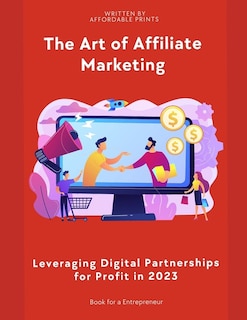 The Art of Affiliate Marketing in 2023: Leveraging Digital Partnerships for Profit