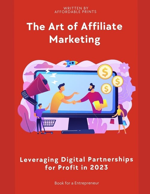 The Art of Affiliate Marketing in 2023: Leveraging Digital Partnerships for Profit