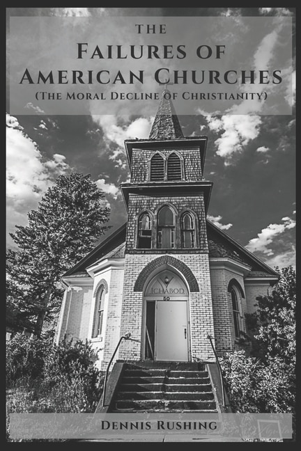 The Failures of American Churches: (The Moral Decline of Christianity)