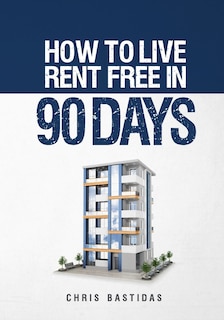 How to Live Rent Free in 90 Days: Unlocking the Secrets of Property Management for Financial Freedom