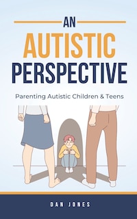 An Autistic Perspective: Parenting Autistic Children & Teens