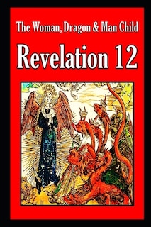 Revelation 12: The Woman, Dragon & Manchild