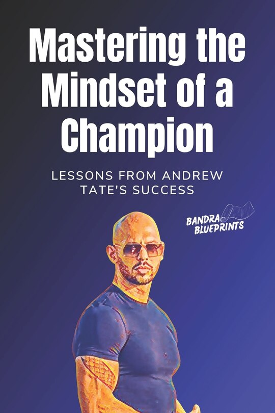 Mastering the Mindset of a Champion: Lessons from Andrew Tate's Success