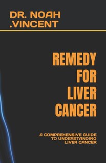 Remedy for Liver Cancer: A Comprehensive Guide to Understanding Liver Cancer