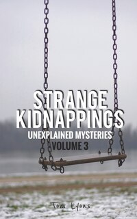 Strange Kidnappings: Unexplained Mysteries, Volume 3