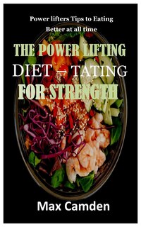 The Power Lifting Diet - Tating for Strength: Power lifters Tips to Eating Better at all time