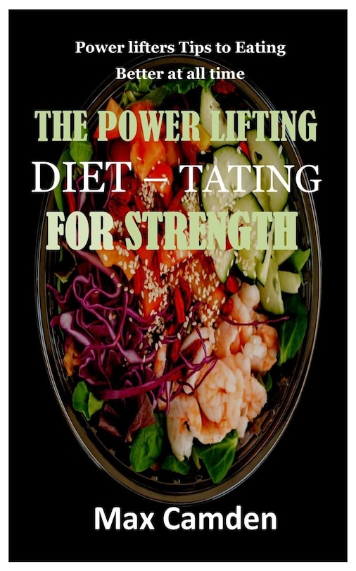 The Power Lifting Diet - Tating for Strength: Power lifters Tips to Eating Better at all time