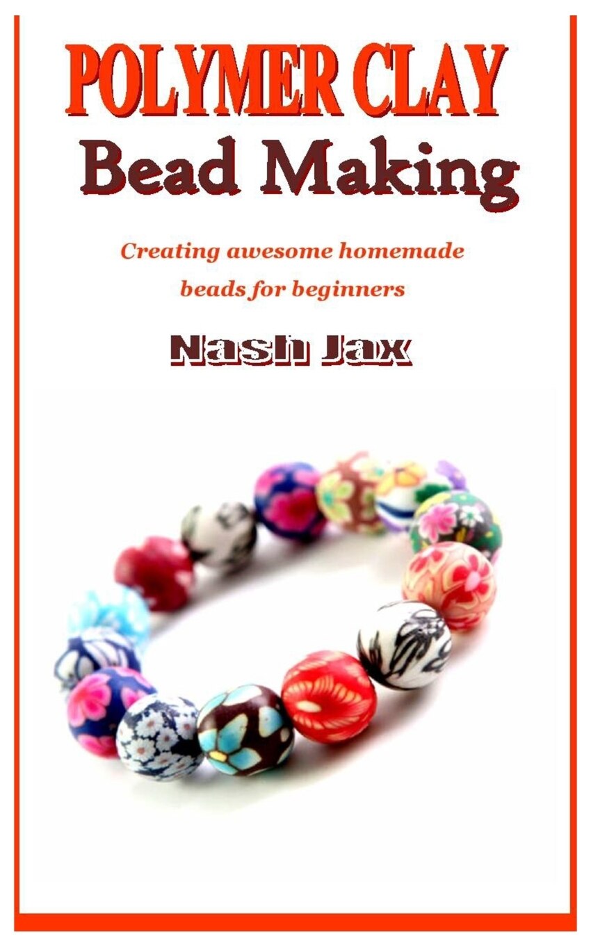 Polymer Clay Bead Making Creating awesome homemade beads for