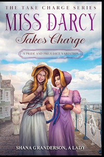 Miss Darcy Takes Charge - The Take Charge Series: A Pride & Prejudice Variation