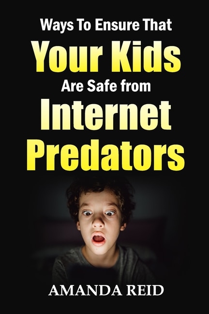 Ways To Ensure That Your Kids Are Safe from Internet Predators