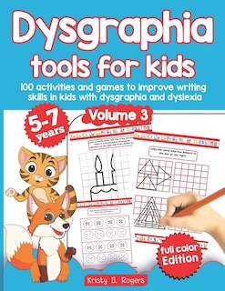 Front cover_Dysgraphia tools for kids. 100 activities and games to improve writing skills in kids with dysgraphia and dyslexia. Volume 2. 5-7 years. Full Color Edition.