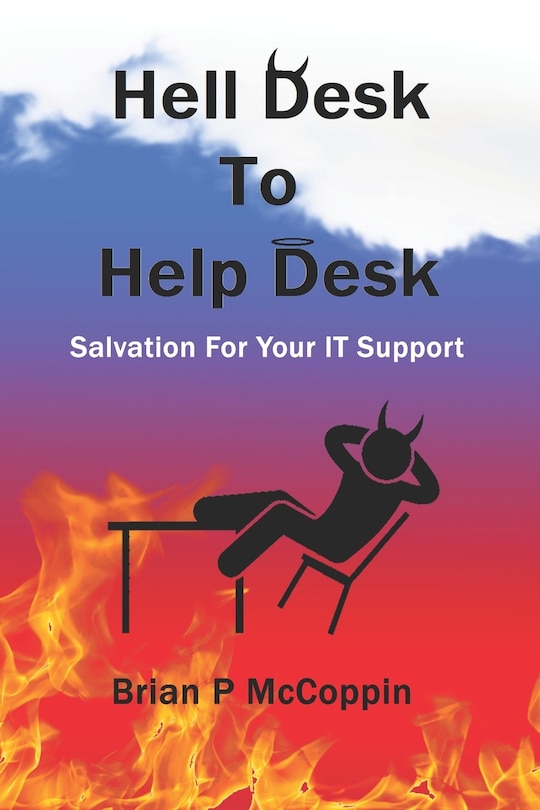 Hell Desk To Help Desk: Salvation For Your IT Support.