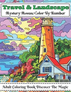 Travel And Landscape Mystery Mosaic Color By Number Adult Coloring Book Discover The Magic: Large Print Travel and Landscape Stress Relieving Patterns Color by Number Coloring Book for Adult