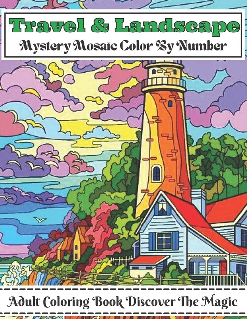 Travel And Landscape Mystery Mosaic Color By Number Adult Coloring Book Discover The Magic: Large Print Travel and Landscape Stress Relieving Patterns Color by Number Coloring Book for Adult