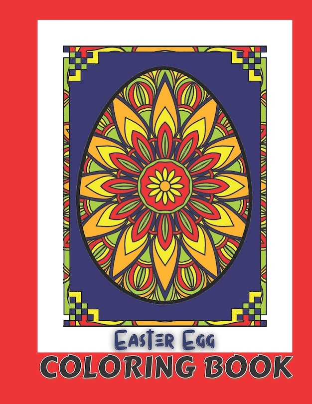 Easter Egg Coloring Book: Most Beautiful Mandalas Images on Easter Eggs to Color and For Stress Relief. Unique Easter Day Gifts for Women, Men, Family, Teens and Friends.