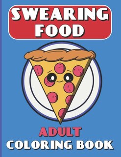 Swearing Food Coloring Book for Adults: Funny & Relaxing Cute Book Full of Foul Potty Mouth Cuss Words