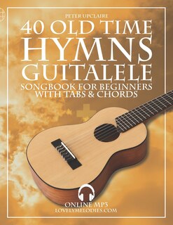 Front cover_40 Old Time Hymns - Guitalele Songbook for Beginners with Tabs and Chords